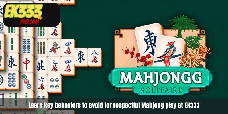 Learn key behaviors to avoid for respectful Mahjong play at EK333